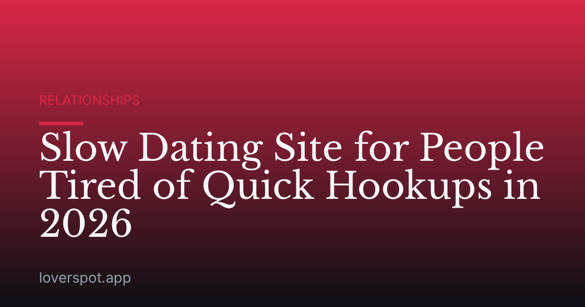 Slow Dating Site for People Tired of Quick Hookups in 2026