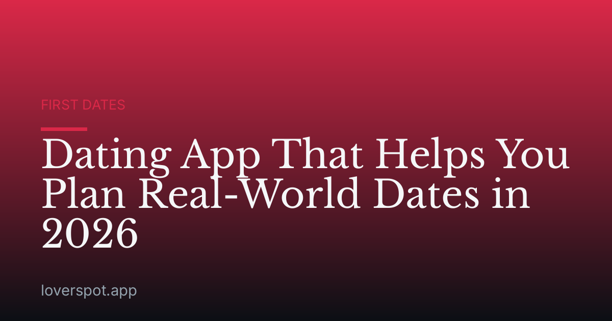 Dating App That Helps You Plan Real-World Dates in 2026