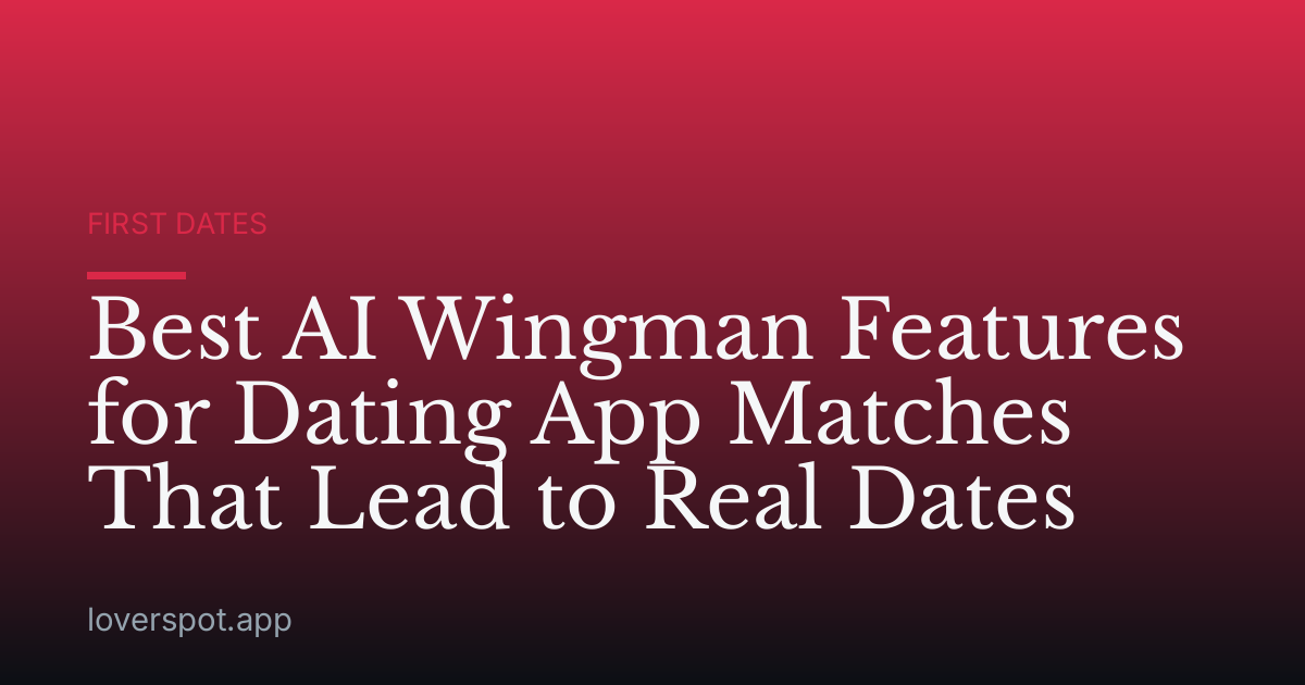 Best AI Wingman Features for Dating App Matches That Lead to Real Dates