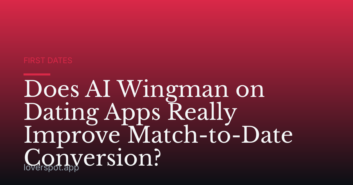 Does AI Wingman on Dating Apps Really Improve Match-to-Date Conversion?