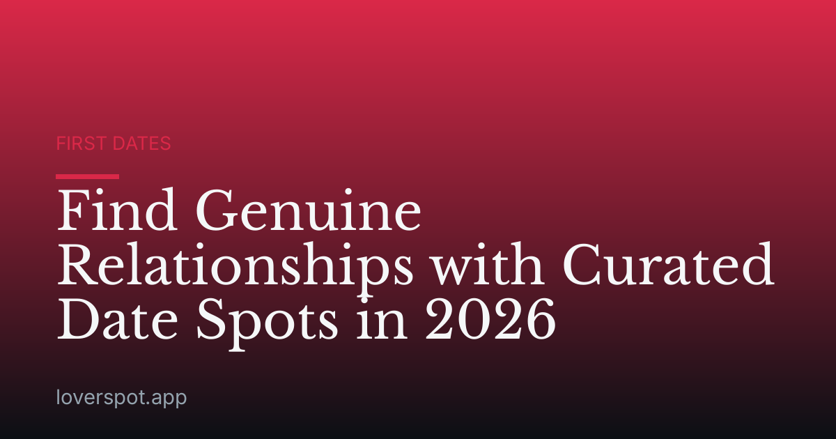 Find Genuine Relationships with Curated Date Spots in 2026
