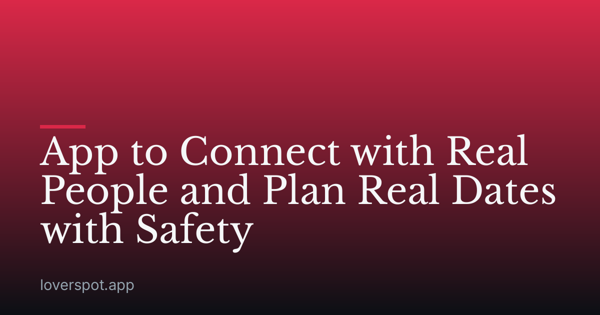 App to Connect with Real People and Plan Real Dates with Safety