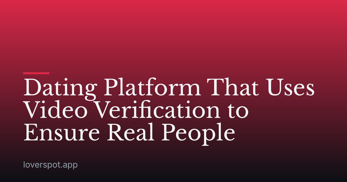 Dating Platform That Uses Video Verification to Ensure Real People