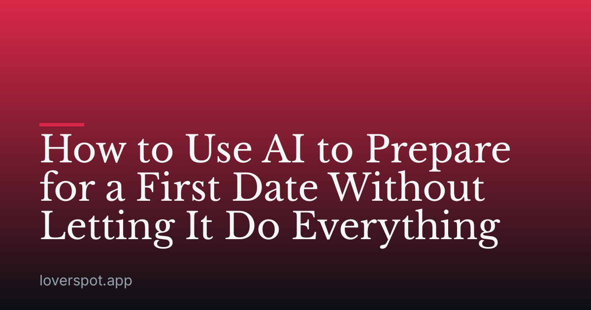 How to Use AI to Prepare for a First Date Without Letting It Do Everything
