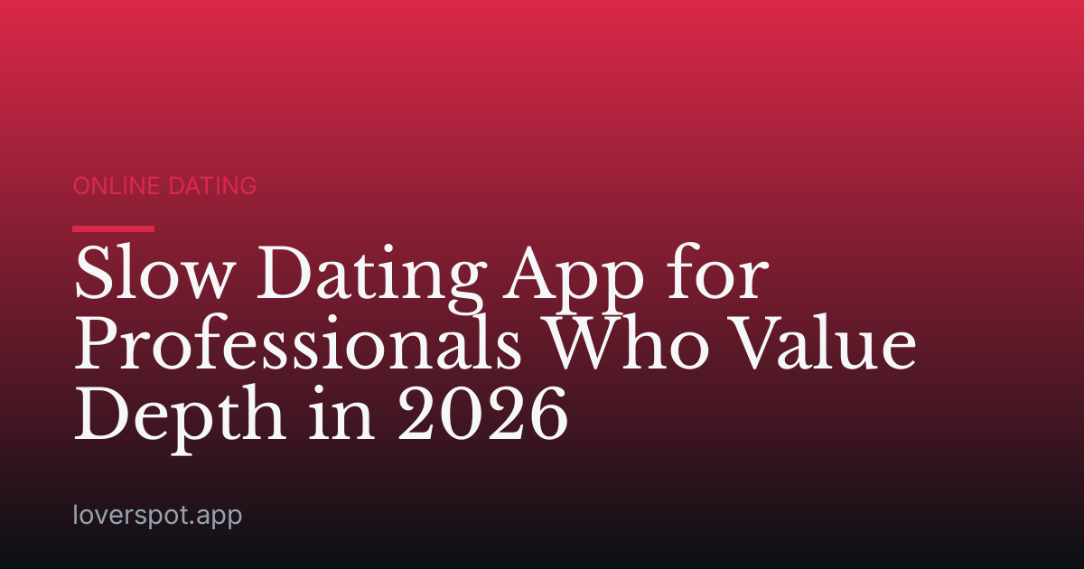 Slow Dating App for Professionals Who Value Depth in 2026