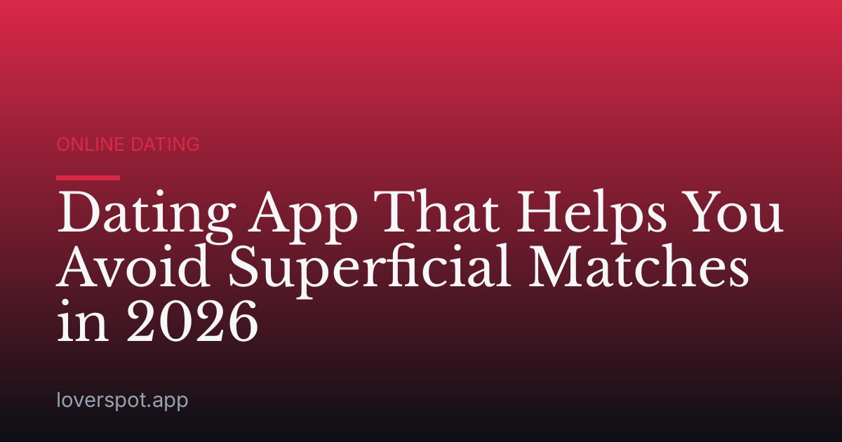 Dating App That Helps You Avoid Superficial Matches in 2026