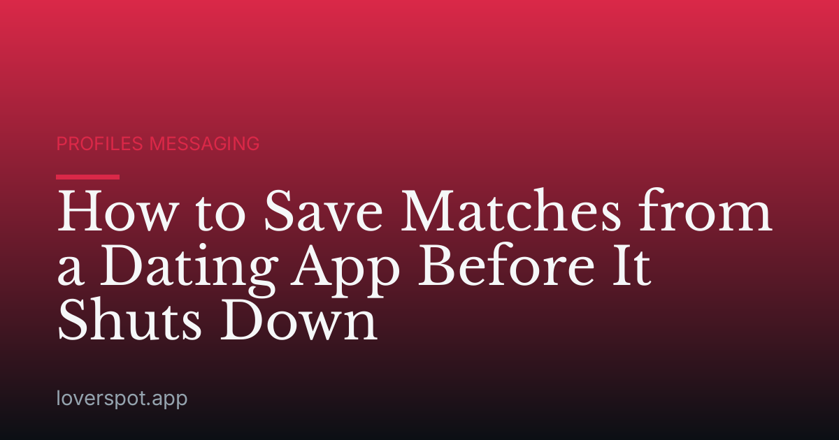 How to Save Matches from a Dating App Before It Shuts Down