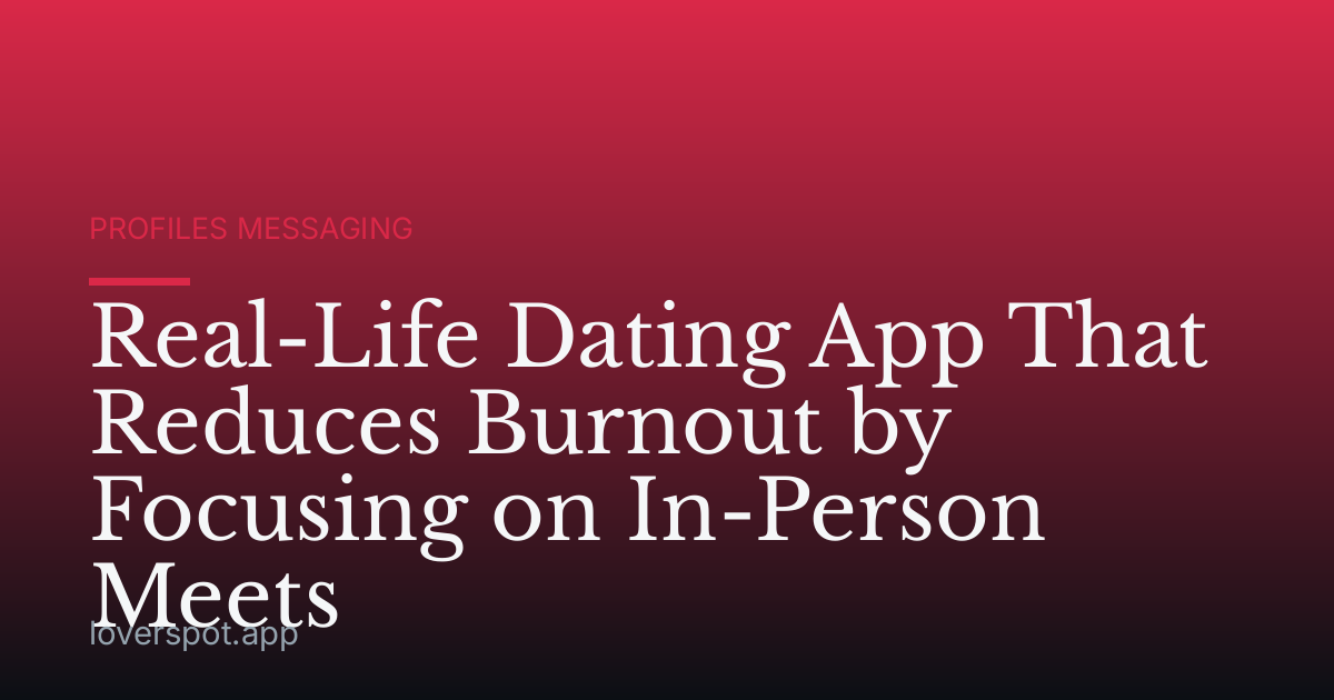 Real-Life Dating App That Reduces Burnout by Focusing on In-Person Meets