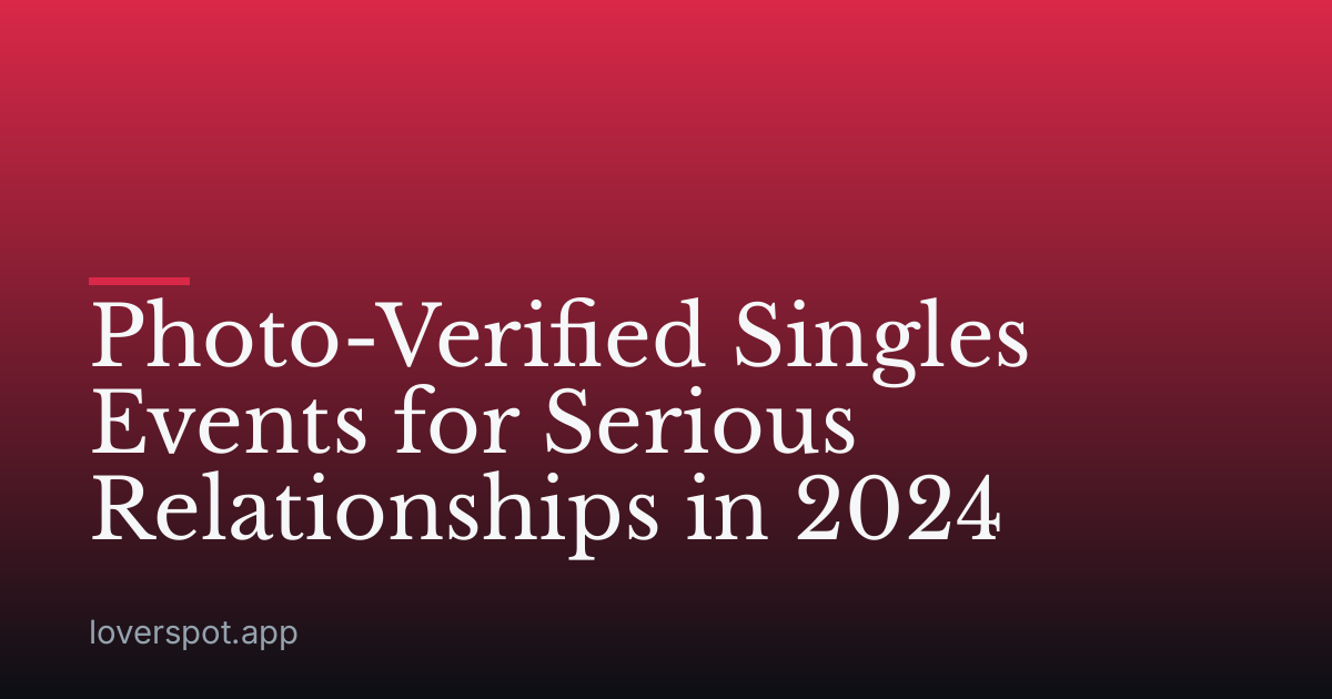 Photo-Verified Singles Events for Serious Relationships in 2024