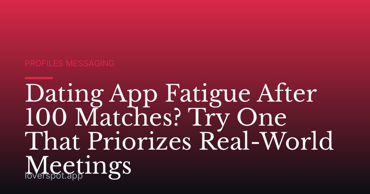 Dating App Fatigue After 100 Matches? Try One That Priorizes Real-World Meetings
