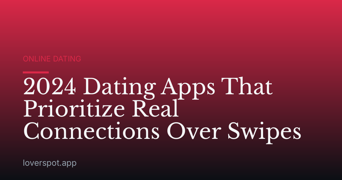 2024 Dating Apps That Prioritize Real Connections Over Swipes