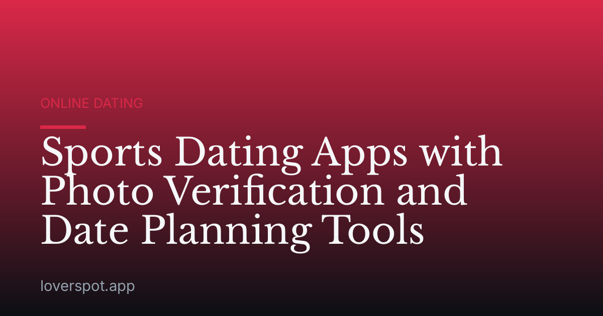 Sports Dating Apps with Photo Verification and Date Planning Tools