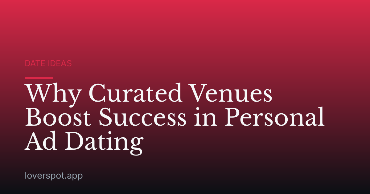 Why Curated Venues Boost Success in Personal Ad Dating