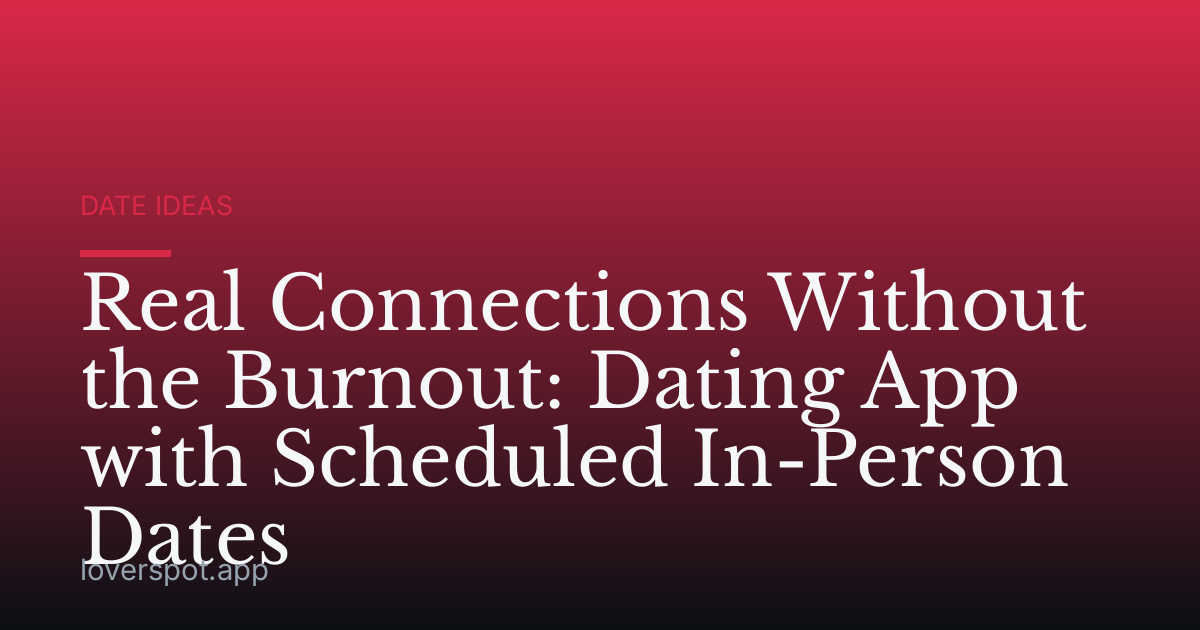 Real Connections Without the Burnout: Dating App with Scheduled In-Person Dates
