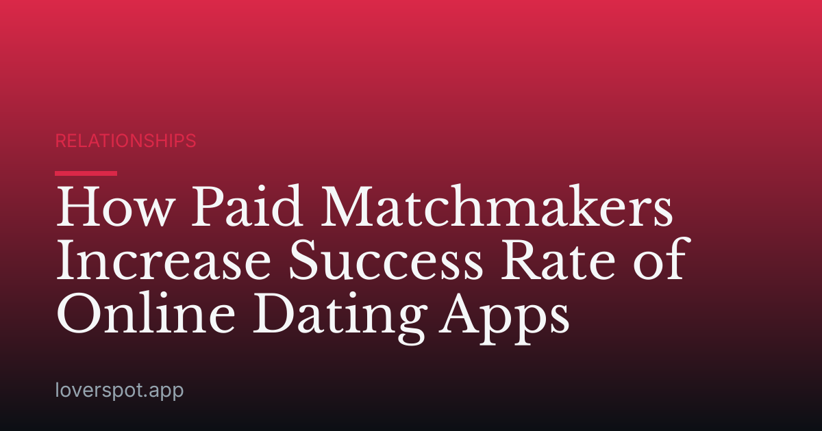 How Paid Matchmakers Increase Success Rate of Online Dating Apps