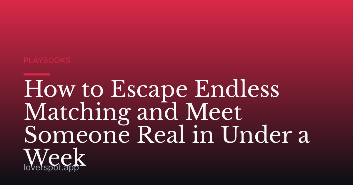 How to Escape Endless Matching and Meet Someone Real in Under a Week