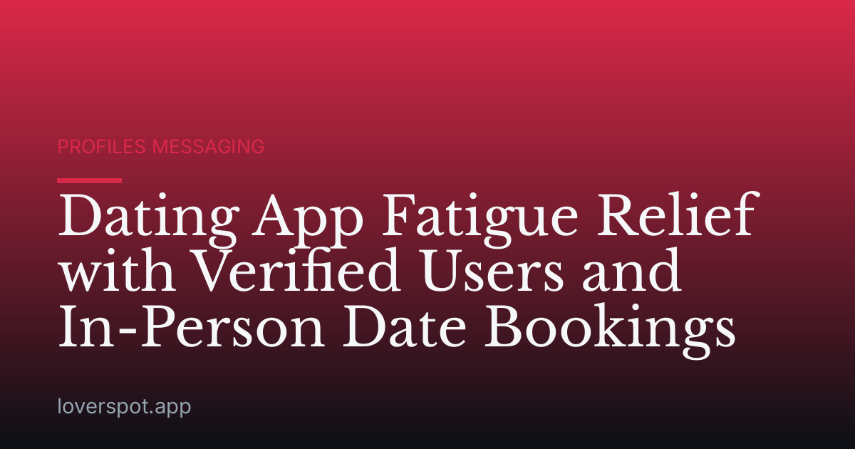 Dating App Fatigue Relief with Verified Users and In-Person Date Bookings