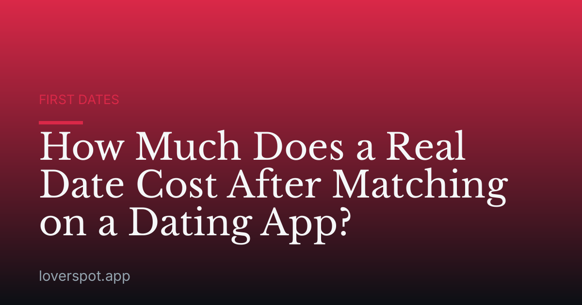 How Much Does a Real Date Cost After Matching on a Dating App?