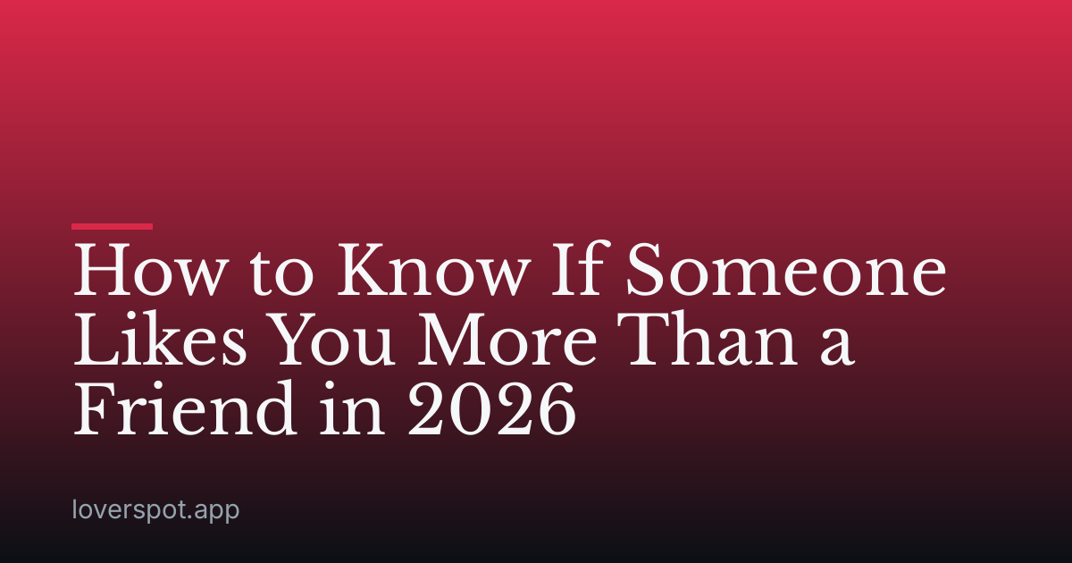 How to Know If Someone Likes You More Than a Friend in 2026