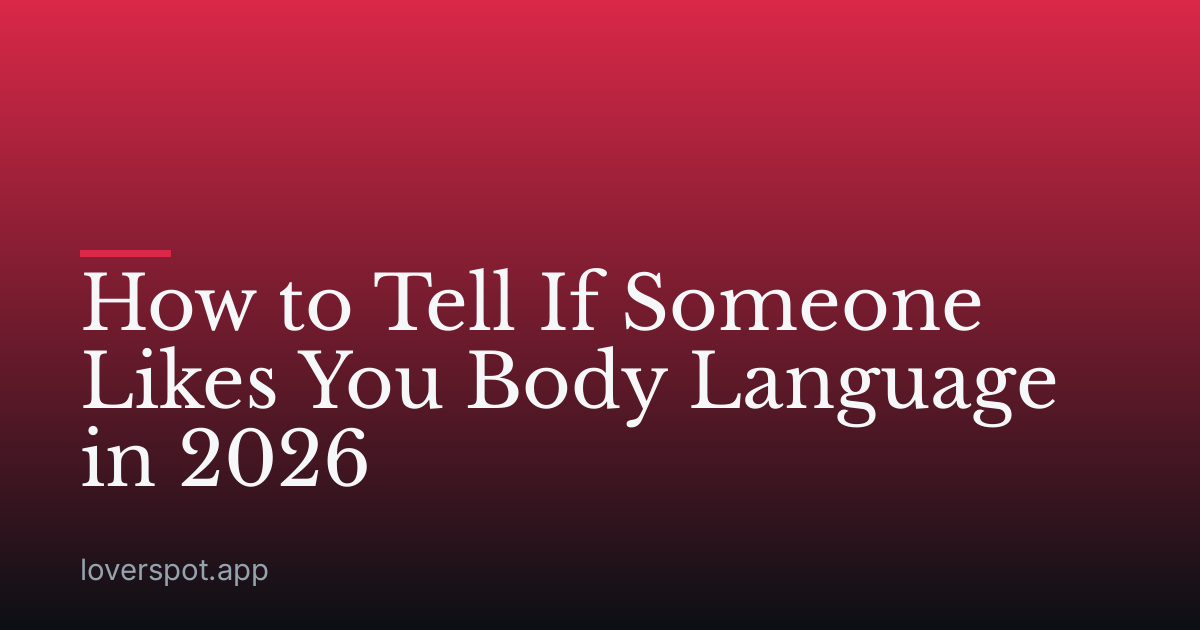How to Tell If Someone Likes You Body Language in 2026