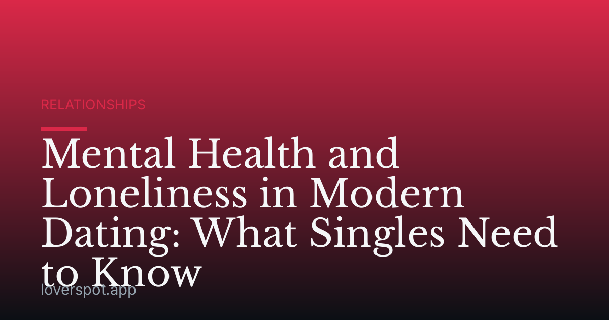Mental Health and Loneliness in Modern Dating: What Singles Need to Know