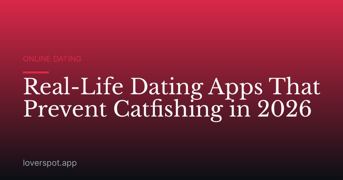 Real-Life Dating Apps That Prevent Catfishing in 2026