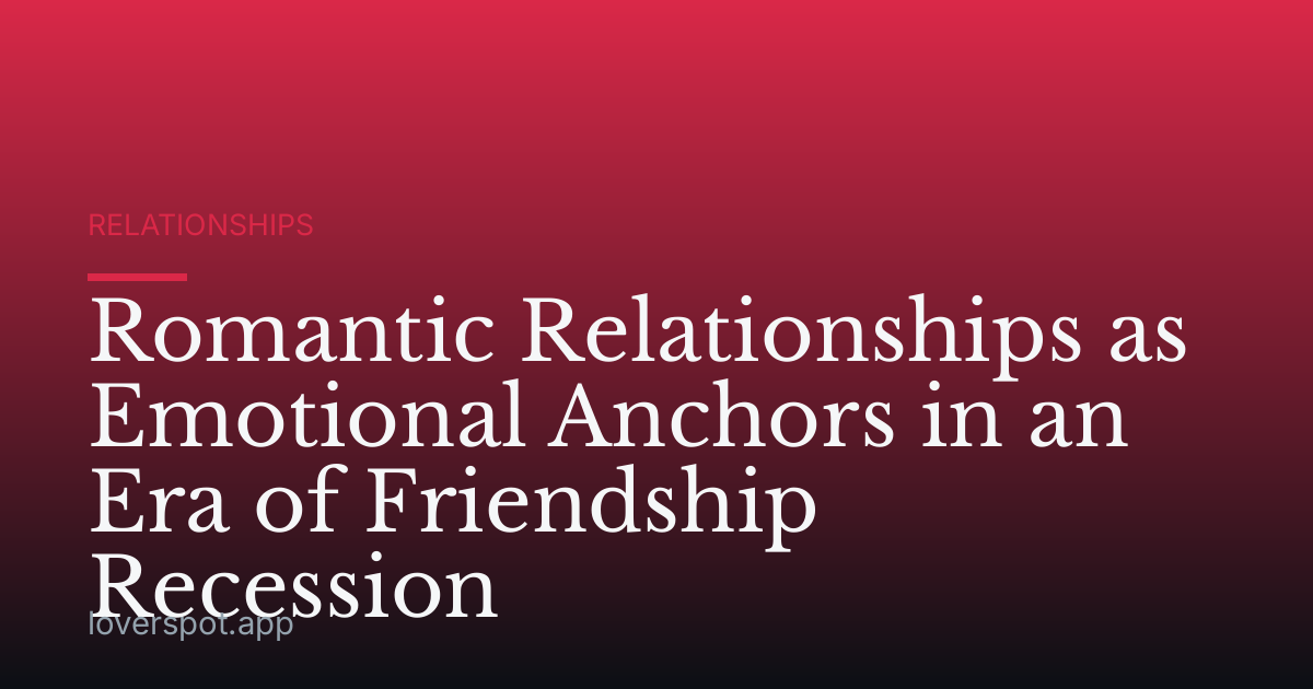 Romantic Relationships as Emotional Anchors in an Era of Friendship Recession