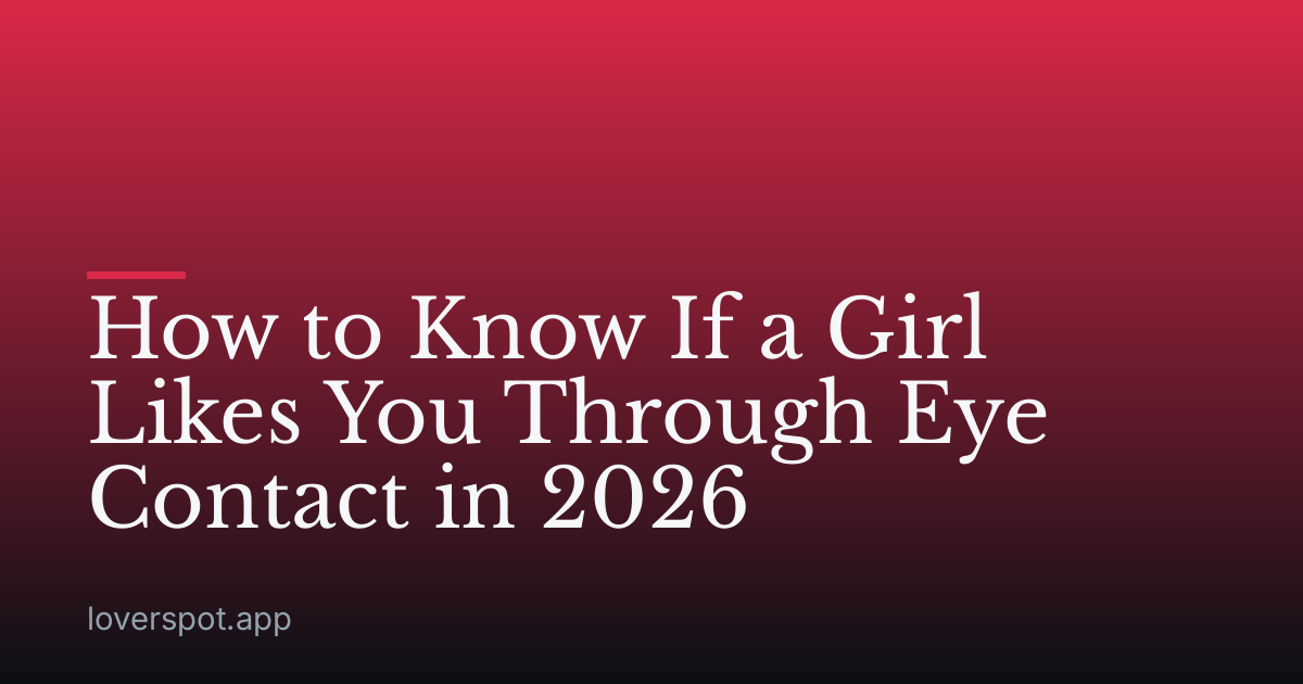 How to Know If a Girl Likes You Through Eye Contact in 2026