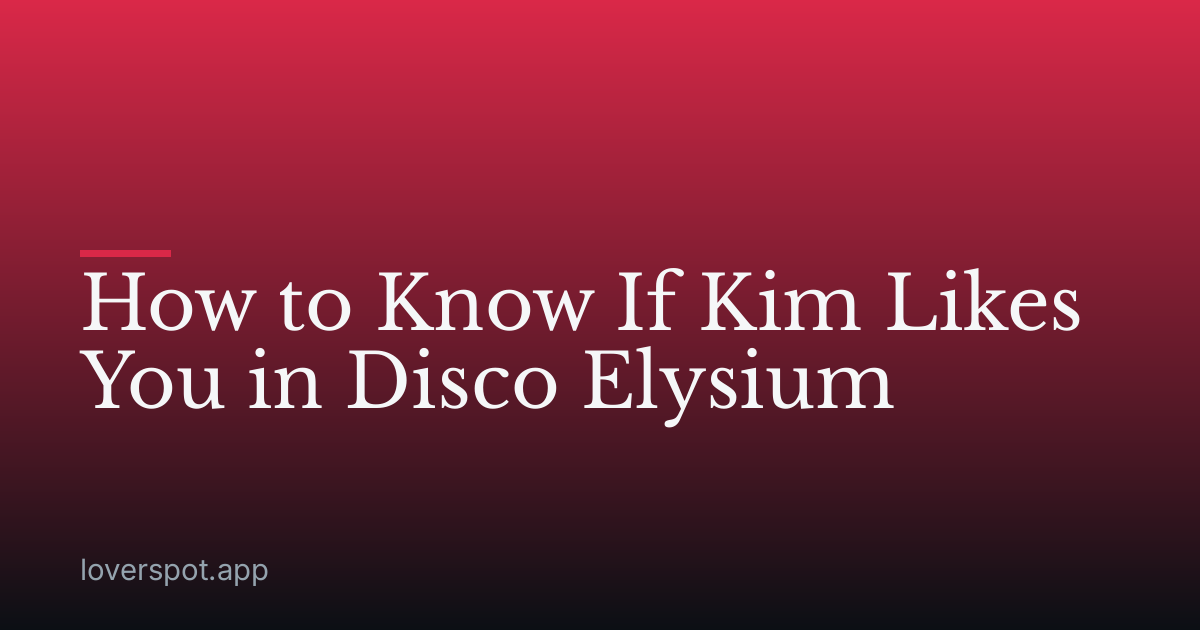 How to Know If Kim Likes You in Disco Elysium