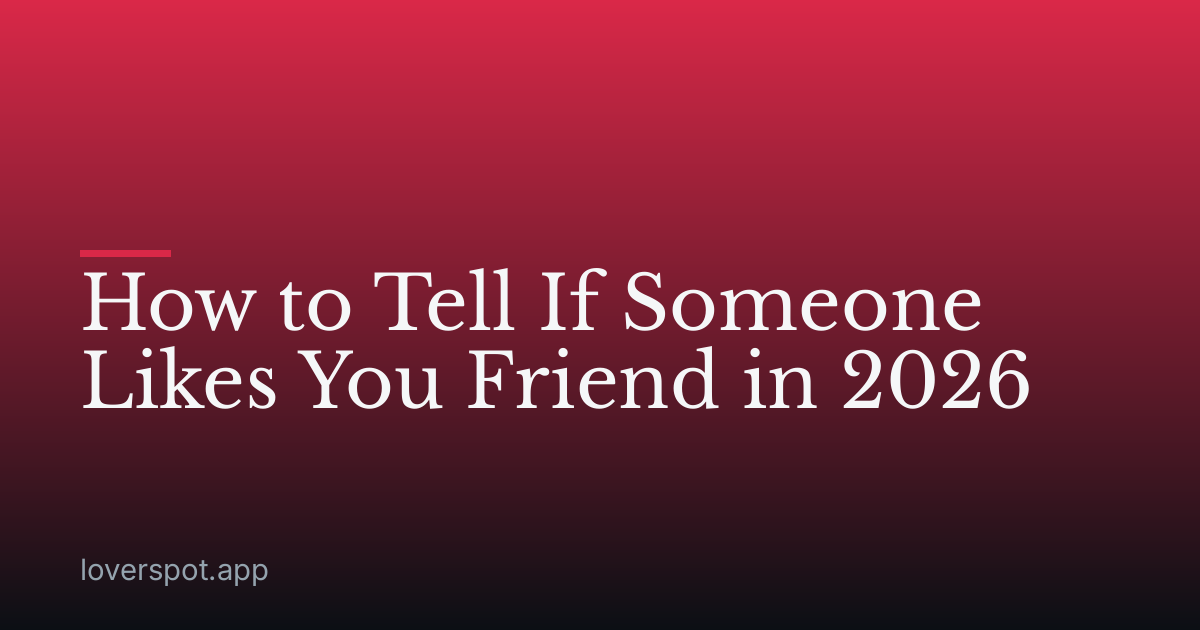 How to Tell If Someone Likes You Friend in 2026