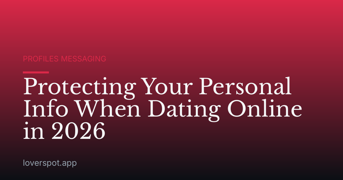 Protecting Your Personal Info When Dating Online in 2026