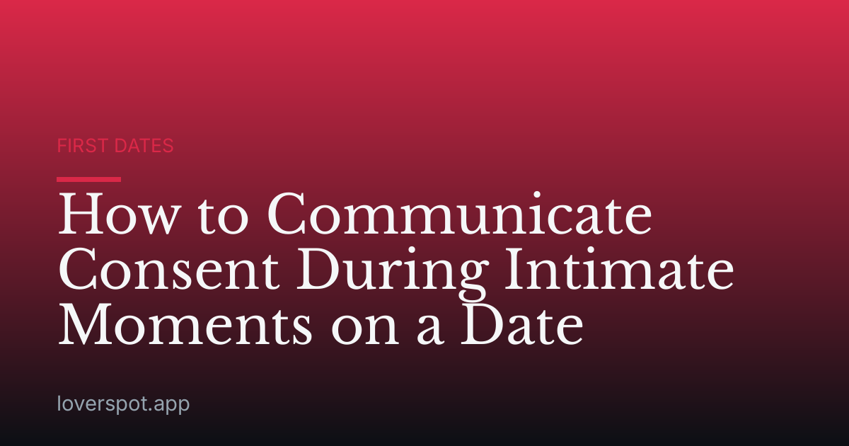 How to Communicate Consent During Intimate Moments on a Date