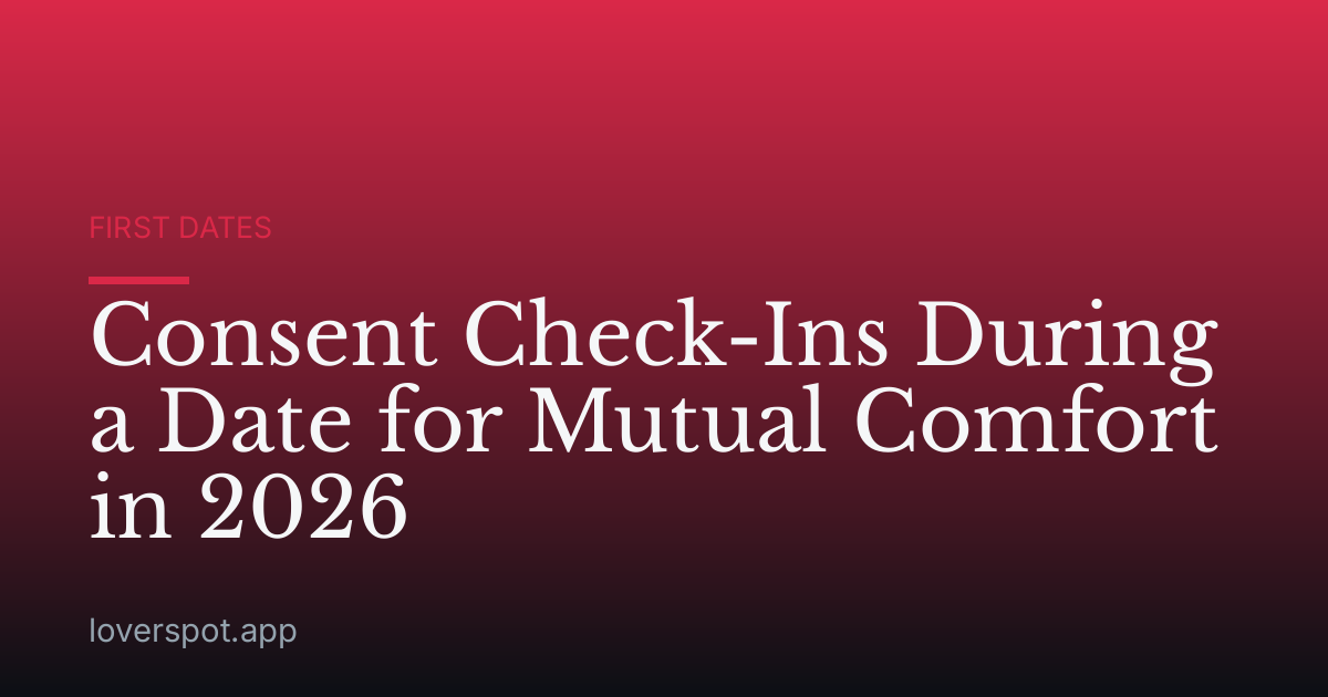 Consent Check-Ins During a Date for Mutual Comfort in 2026