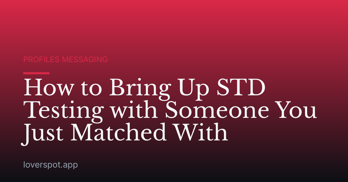How to Bring Up STD Testing with Someone You Just Matched With