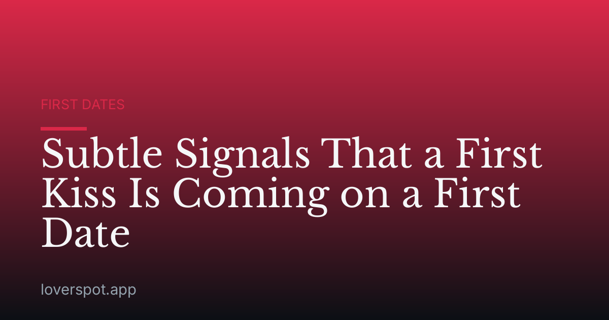 Subtle Signals That a First Kiss Is Coming on a First Date