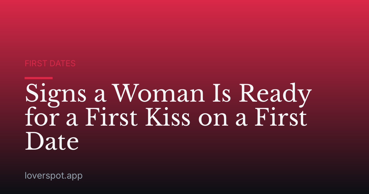 Signs a Woman Is Ready for a First Kiss on a First Date