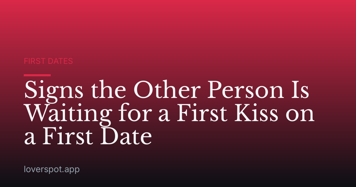 Signs the Other Person Is Waiting for a First Kiss on a First Date