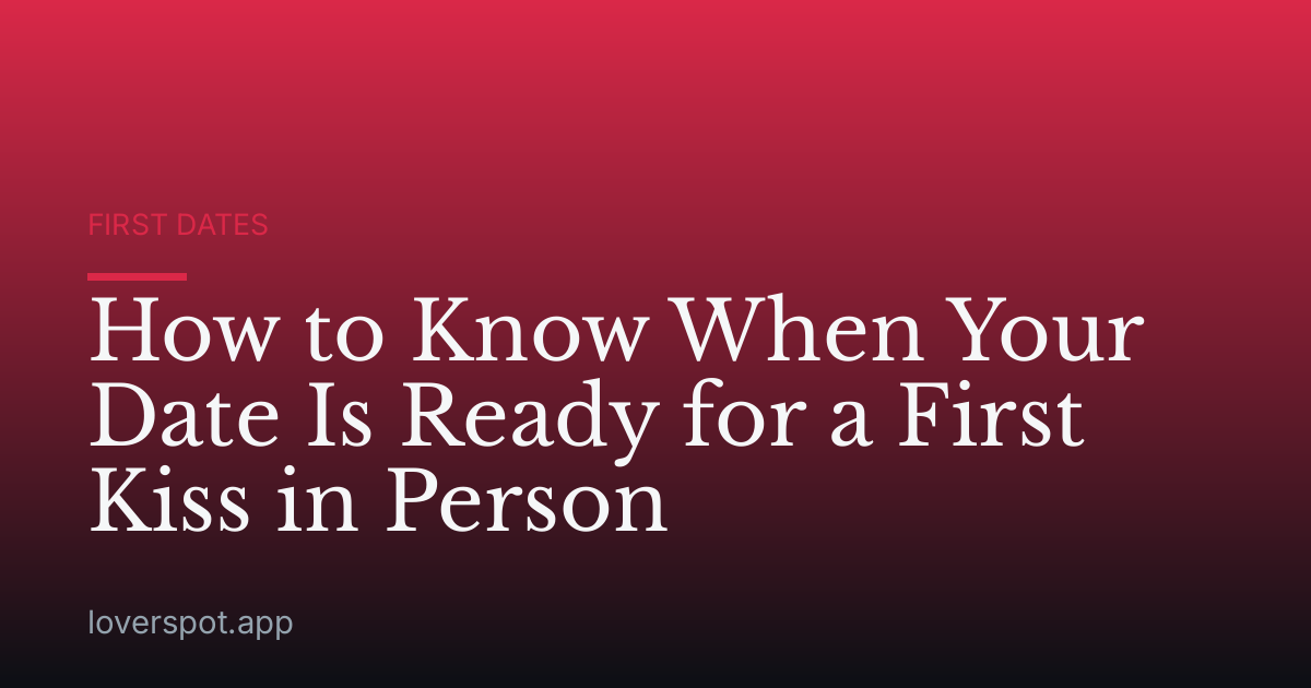 How to Know When Your Date Is Ready for a First Kiss in Person
