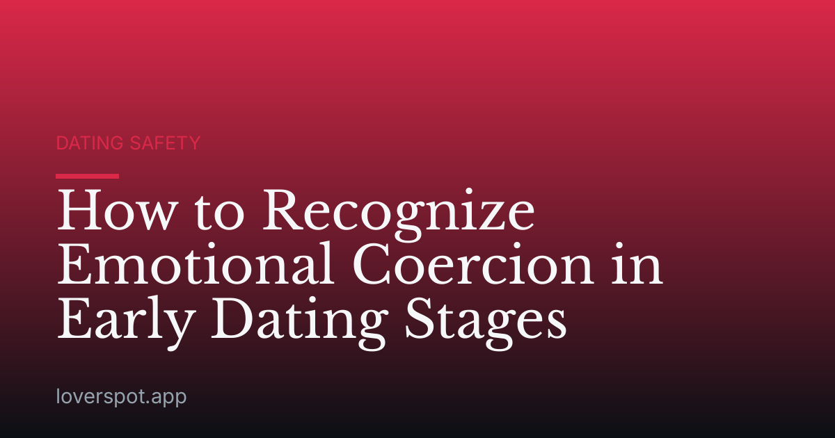 How to Recognize Emotional Coercion in Early Dating Stages
