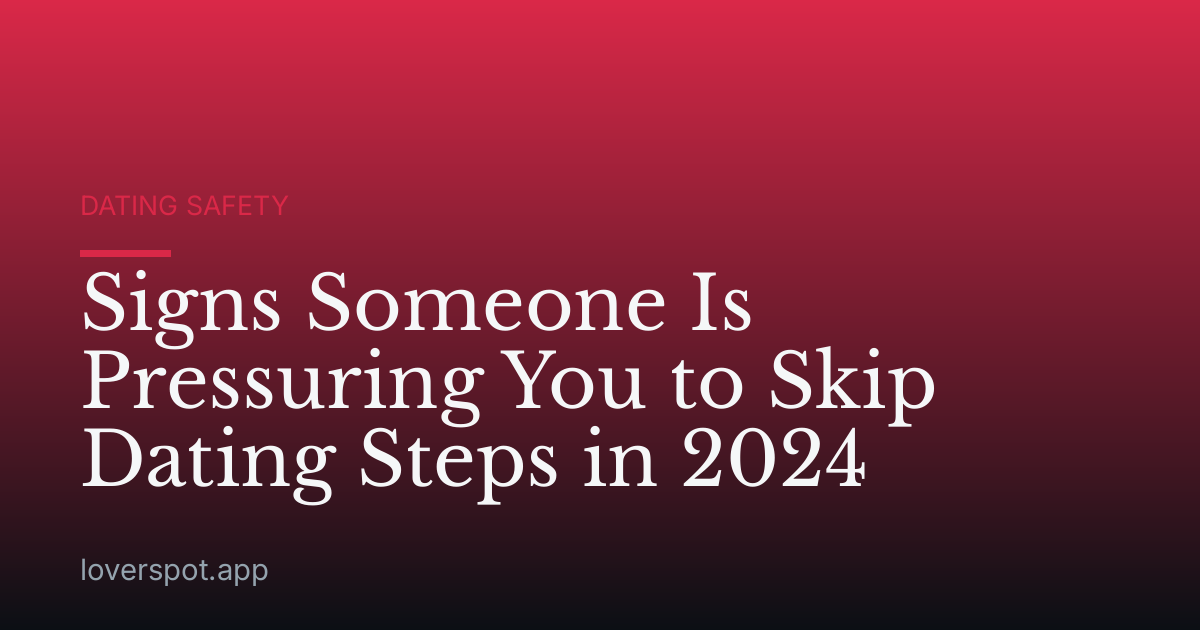 Signs Someone Is Pressuring You to Skip Dating Steps in 2024