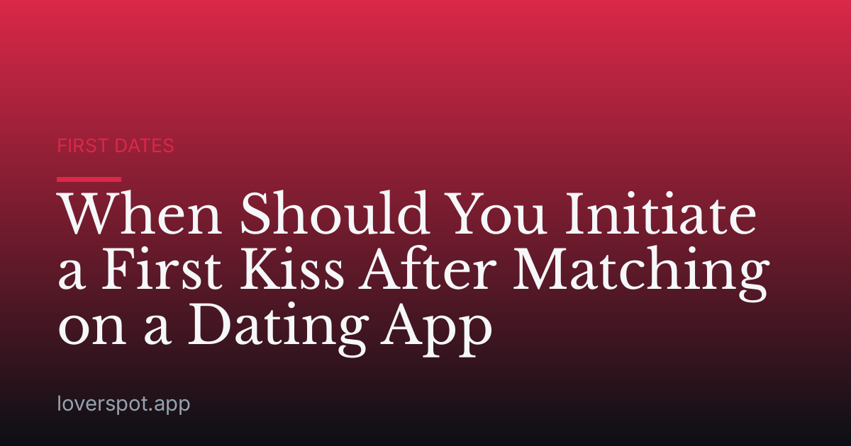 When Should You Initiate a First Kiss After Matching on a Dating App