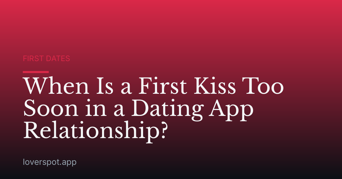 When Is a First Kiss Too Soon in a Dating App Relationship?