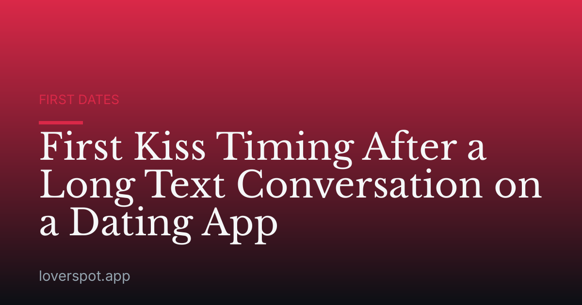 First Kiss Timing After a Long Text Conversation on a Dating App