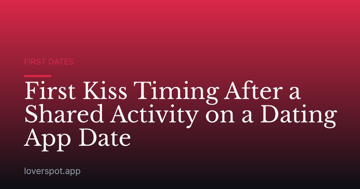 First Kiss Timing After a Shared Activity on a Dating App Date