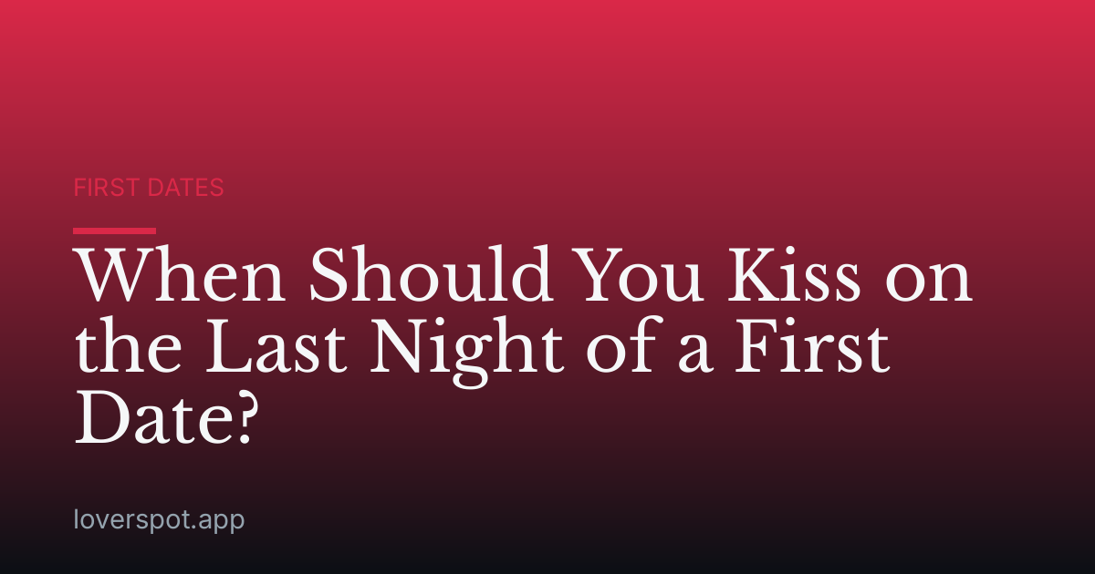 When Should You Kiss on the Last Night of a First Date?