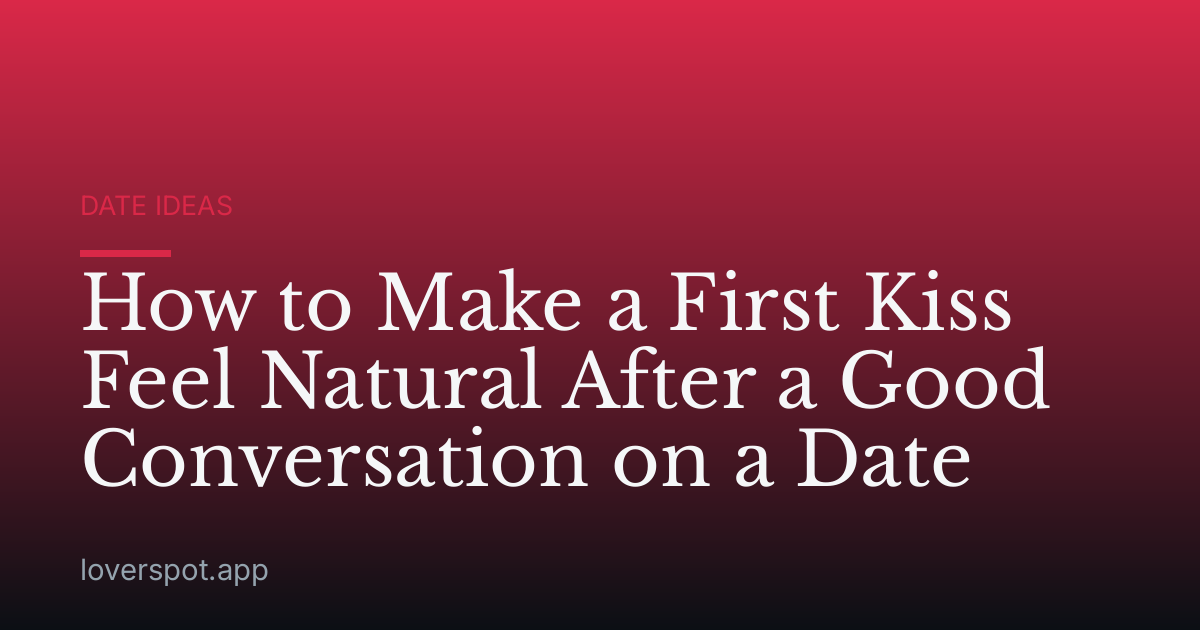 How to Make a First Kiss Feel Natural After a Good Conversation on a Date