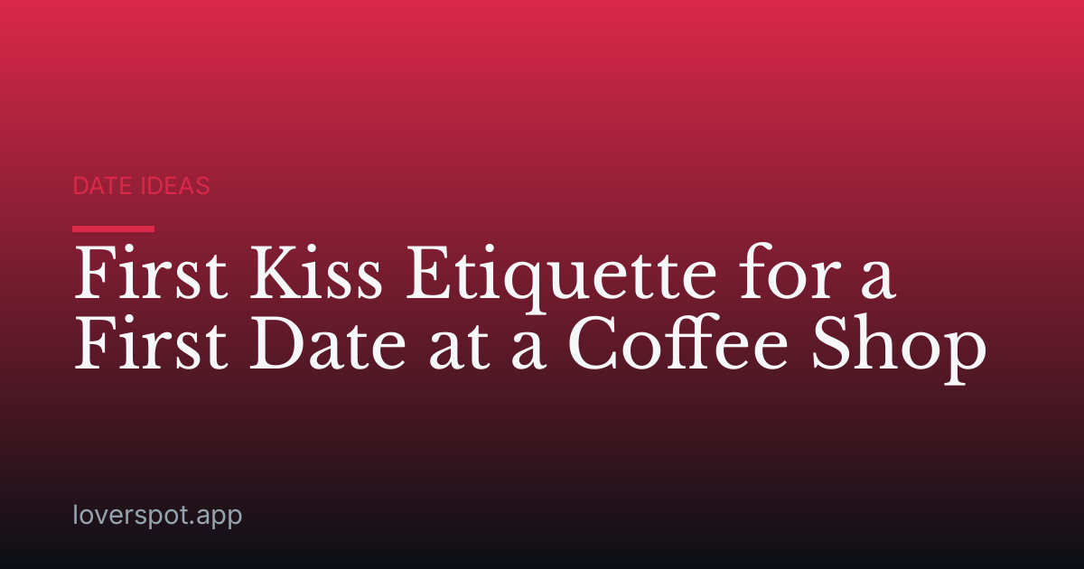 First Kiss Etiquette for a First Date at a Coffee Shop