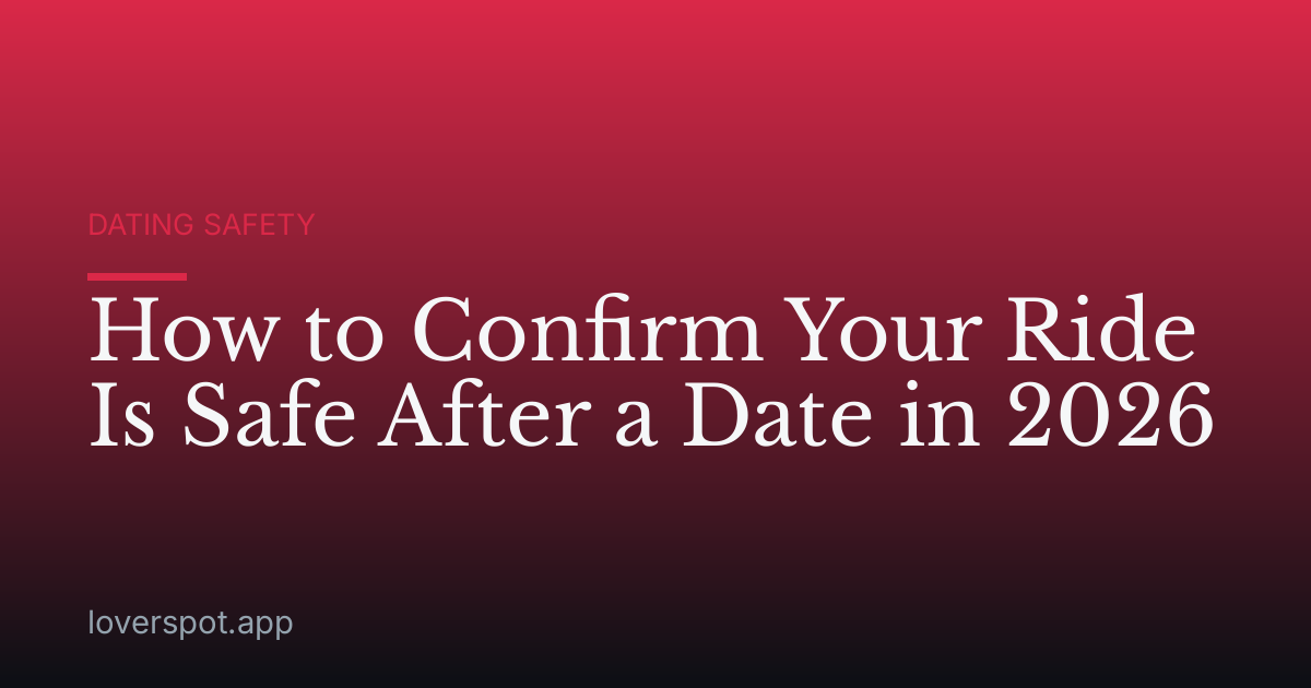 How to Confirm Your Ride Is Safe After a Date in 2026