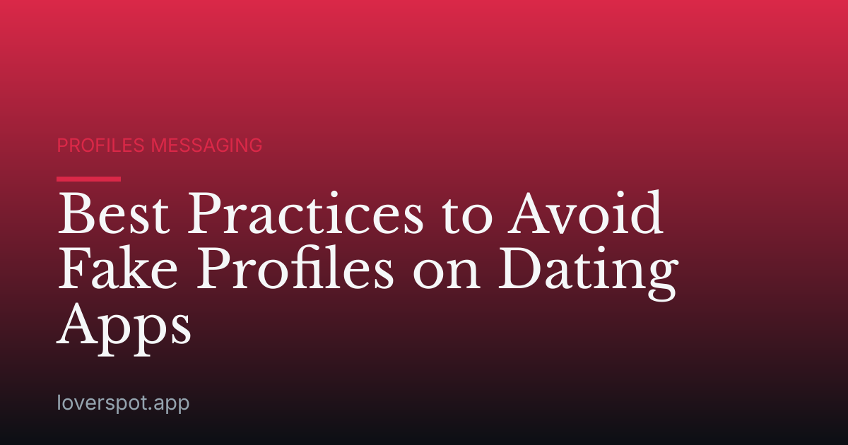Best Practices to Avoid Fake Profiles on Dating Apps