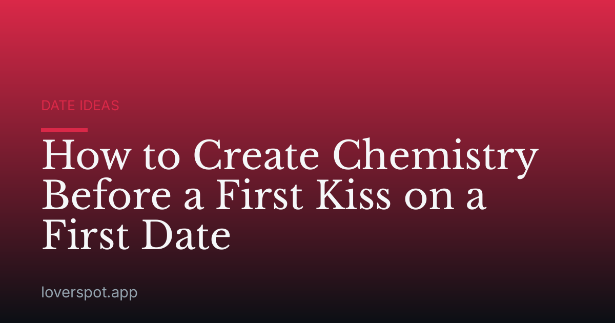 How to Create Chemistry Before a First Kiss on a First Date